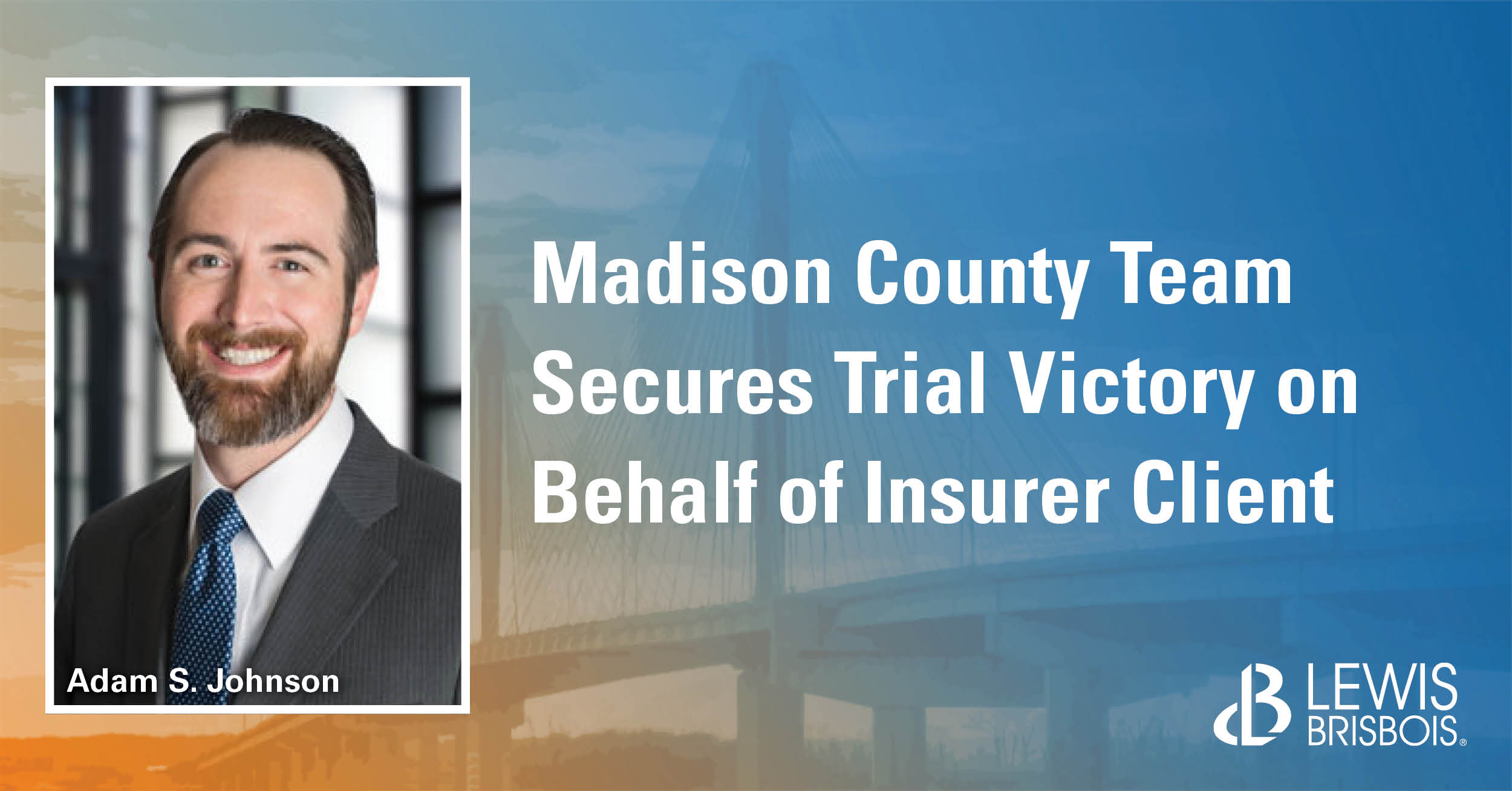 Madison County Team Secures Trial Victory on Behalf of Insurer Client - Lewis Brisbois Bisgaard ...