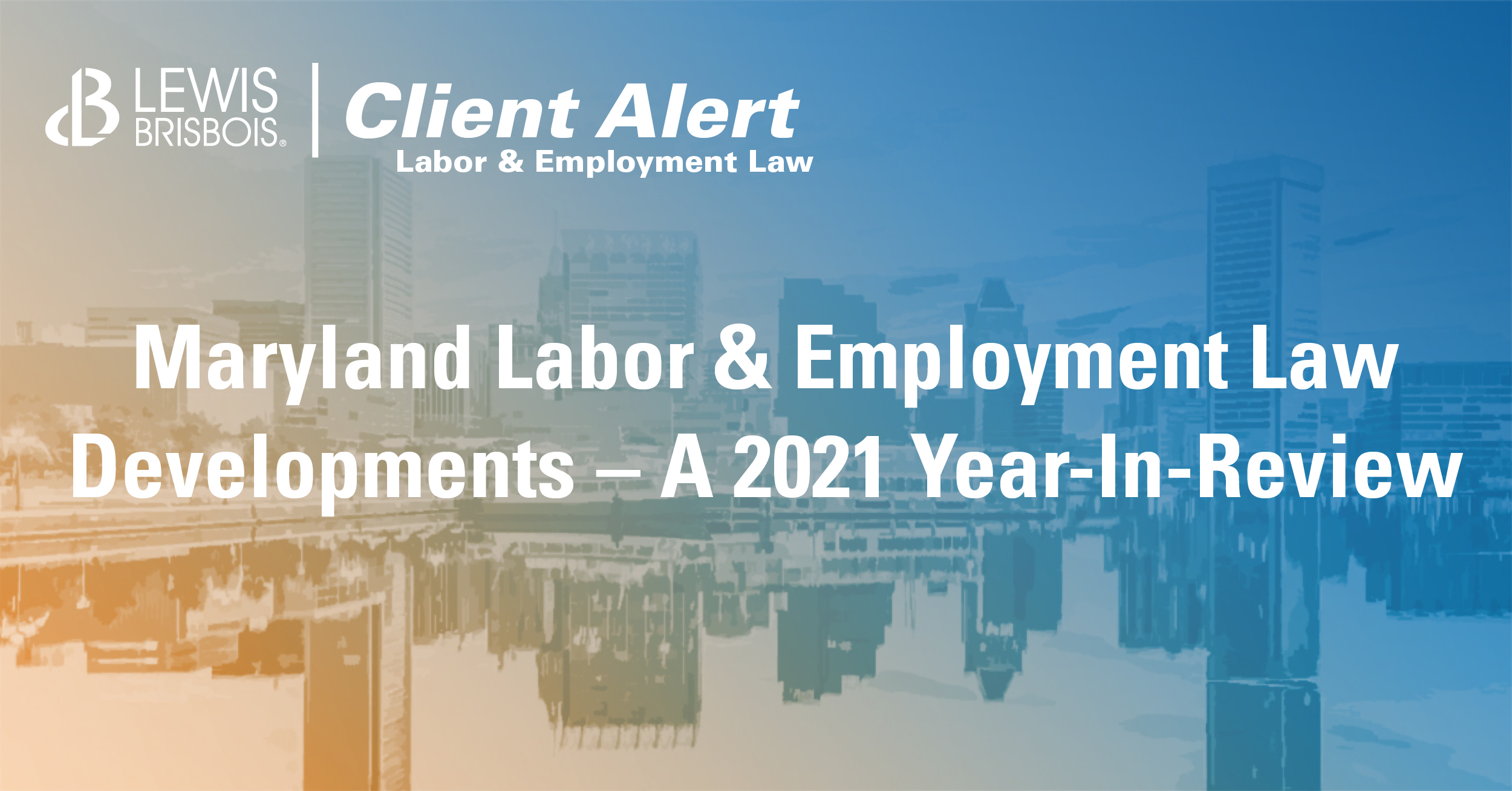 Maryland Labor & Employment Law Developments A 2021 YearInReview